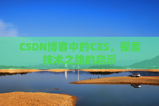 CSDN博客中的CZS，探索技术之路的启示